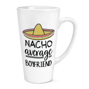Nacho Average Boyfriend 17oz Large Latte Mug Cup Best Awesome Valentines Funny - Picture 1 of 1