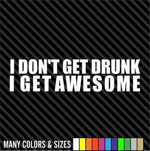 I don't get drunk i get awesome - Car Van Vinyl Sticker Decal - Choice of Colors - Picture 1 of 15