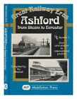 MITCHELL, VIC Ashford : from steam to Eurostar / compiled by Vic Mitchell 1996 F