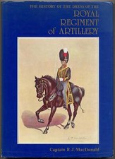 Captain R J MacDonald / History Of THE DRESS OF THE ROYAL REGIMENT OF ARTILLERY