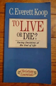 TO LIVE OR DIE?: Facing Decisions At the End Of Life by C. Everett Koop - 1987 - Picture 1 of 4