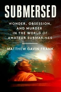 Submersed : Wonder, Obsession and Murder in the World of Amateur Submarines, ... - Picture 1 of 1