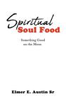 Spiritual Soul Food: Something Good On The Menu By Elmer E. Austin, Sr Paperback
