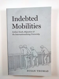 Indebted Mobilities : Indian Youth, Migration .. by Susan Thomas (2024, TPB) - Picture 1 of 3