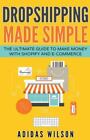 Dropshipping Made Simple - The Ultimate Guide To Make Money With Shopify And ...