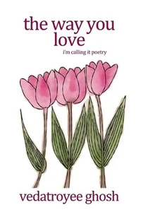 The way you love: i'm calling it poetry by Vedatroyee Ghosh Paperback Book - Picture 1 of 1