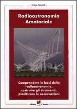 Radioastronomia amatoriale. Comprendere le basi della radioastronomia, costruire gli strumenti, pianificare le osservazioni