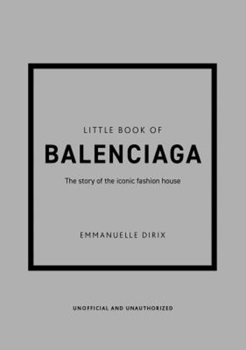 Little Book of Balenciaga : The Story of the Iconic Fashion Ho