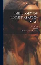 The Glory of Christ as God-Man: Displayed, in Three Discourses by Isaac Watts Ha