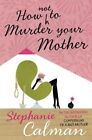 How Not to Murder Your Mother by Calman, Stephanie Hardback Book The Cheap Fast