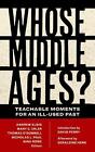 Whose Middle Ages?: Teachable Moments for an Ill-Used Past by Andrew Albin (Engl