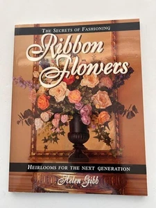 Ribbon Flowers craft book 1998 Helen Gibb 128 pages Heirloom pieces - Picture 1 of 7