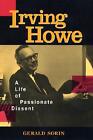 Irving Howe: A Life of Passionate Dissent by Gerald Sorin (English) Paperback Bo