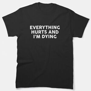 Everything Hurts And I Die Classic T-Shirt, Us Size S-5Xl