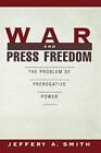 War and Press Freedom: The Problem of Prerogative Power.by Smith, Smith New<|