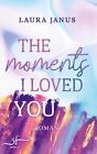 The Moments I Loved You | Laura Janus | Liebesroman | Taschenbuch | Paperback