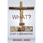 What? the Church Is Not a Denomination by Michael Aiken - Paperback NEW Michael