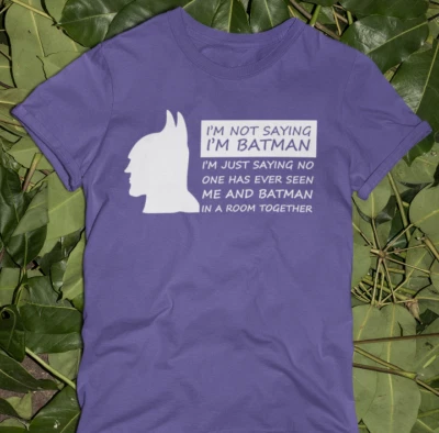 DAY I m Not Saying I m Batman T-shirt Batman Funny Quote Slogan Superhero Funny Gift