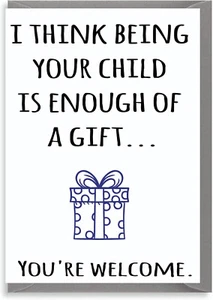 Cheeky Birthday, Mother's Day, Father's Day Card. Being Your Child Is Enough. - Picture 1 of 1
