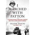 I Marched with Patton: A Firsthand Account of World War - Hardback NEW Sisson, F