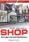 Start and Run a Shop: How to Open a Successful Retail Business by Deborah Penrit