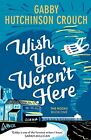 Wish You Werent Here The Must Read Super By Gabby Hutchinson Crouch 1788423798