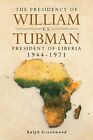 The Presidency of William V.S. Tubman: President of Liberia 1944-1971 Greenwood,