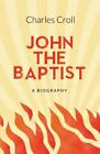 John The Baptist A Biography By Croll Charles