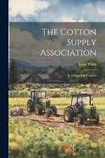 The Cotton Supply Association: Its Origin and Progress by Isaac Watts Paperback 