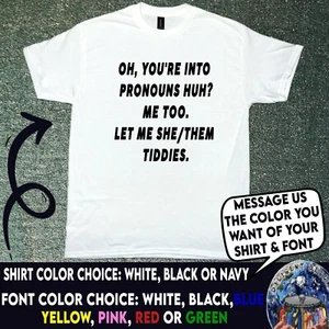 OH, YOU'RE INTO PRONOUNS HUH?ME TOO. LET ME SHE/THEM TIDDIES. FUNNY/MEME SHIRT - Picture 1 of 18