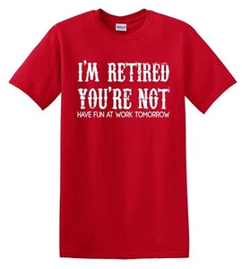 I'm Retired You're Not Fun Work Tomorrow Funny T Shirt Mom Dad  up to 5x/ - Picture 1 of 16