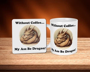 Without Coffee... My Ass Be Dragon! Coffee Mug & Coaster - Picture 1 of 1