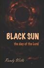 Black Sun: The Day of the Lord by Randy Wills Paperback Book