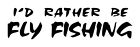 I'd Rather Be Fly Fishing Decal #1 2"x8" Choose Color