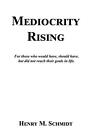 Mediocrity Rising - Stories for the World's Movers and Shakers by Henry M. Schmi