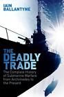 Śmiertelny handel: Kompletna historia wojny okrętów podwodnych od Archimedesa do t