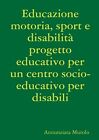 Educazione Motoria Sport E Disabilita Progetto Educativo Per Un Centro Socio Ed