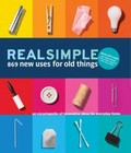 Real Simple 869 New Uses for Old Things: An Encyclopedia of Innovative Ideas for
