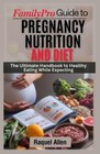 FamilyPro Guide to Pregnancy Nutrition and Diet: The Ultimate Handbook