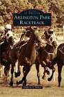 Arlington Park Racetrack (Hardback or Cased Book)