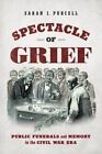 Spectacle Of Grief: Public Funerals And Memory In The Civil War Era By Sarah J. 