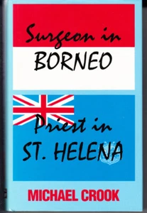 SURGEON IN BORNEO, PRIEST IN ST. HELENA. BY MICHAEL CROOK. - Bild 1 von 1