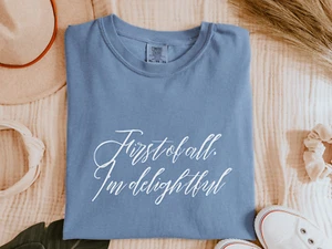 First of All, I'm Delightful T-shirt, Funny Quote Birthday Gift, Personality Tee - Picture 1 of 9