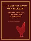 The Secret Lives Of Chickens Or Tales From The Chickenyard And Beyond By Fran...