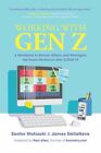 Praca z pokoleniem Z: Podręcznik rekrutacji, utrzymania i ponownego wyobrażenia sobie przyszłości
