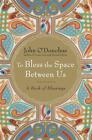 To Bless the Space Between Us: A Book of Blessings by John O'Donohue (English) H