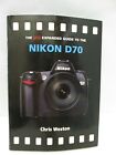 PIP Expanded Guide: PIP Expanded Guide to the Nikon D70 by Chris Weston...