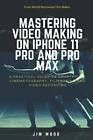 Mastering Video Making on iPhone 11 Pro and Pro Max: A Practical