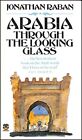 Arabia Through the Looking Glass-Jonathan Raban, 0006344380