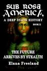 Sub Rosa America, Book II: The Future Arrives By Stealth (SUB ROSA AMERICA : A DE